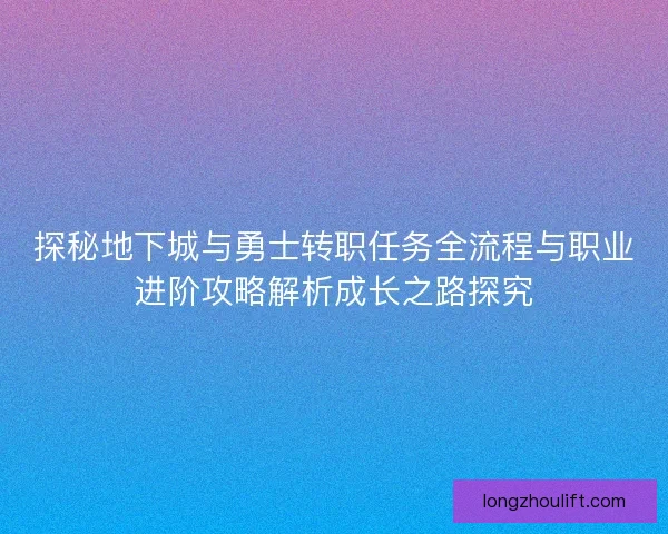 探秘地下城与勇士转职任务全流程与职业进阶攻略解析成长之路探究